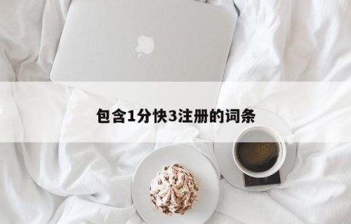 包含1分快3注册的词条