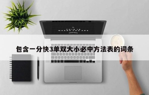 包含一分快3单双大小必中方法表的词条
